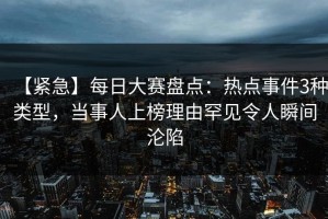 【紧急】每日大赛盘点：热点事件3种类型，当事人上榜理由罕见令人瞬间沦陷