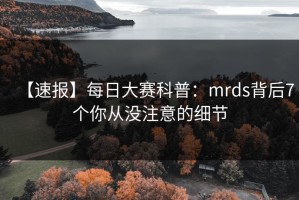 【速报】每日大赛科普：mrds背后7个你从没注意的细节